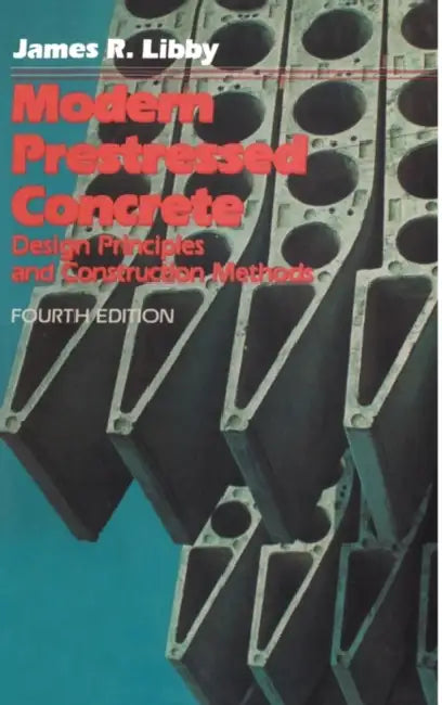 Modern Prestressed Concrete: Design Principles and Construction Methods by James R. Libby
