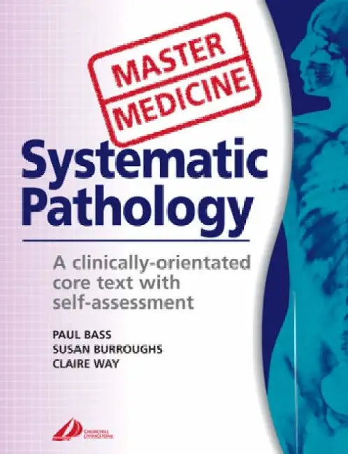 Systematic Pathology: A Clinically-Orientated Core Text with Self-Assessment by Bass