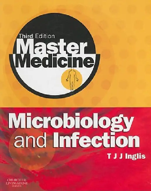 Master Medicine: Microbiology and Infection: A Clinically-Orientated Core Text with Self-Assessment by Timothy J. J. Inglis