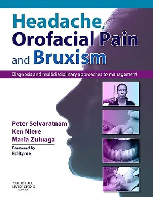 Headache, Orofacial Pain and Bruxism: Diagnosis and Multidisciplinary Approaches to Management(content Advisors: Stephen Friedmann Bdsc (Dental); Cath by Peter Selvaratnam