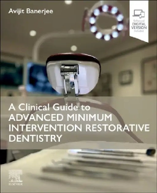 A Clinical Guide to Advanced Minimum Intervention Restorative Dentistry by Avijit Banerjee