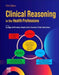 Clinical Reasoning in the Health Professions by Joy Higgs