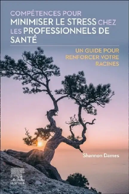 Compétences Pour Minimiser Le Stress Chez Les Professionnels de Santé: Un Guide Pour Renforcer Votre Racines by Shannon Dames