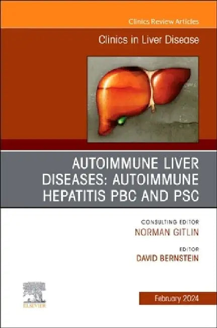 Autoimmune Liver Diseases: Autoimmune Hepatitis, Pbc, and Psc, an Issue of Clinics in Liver Disease: Volume 28-1 by David Bernstein