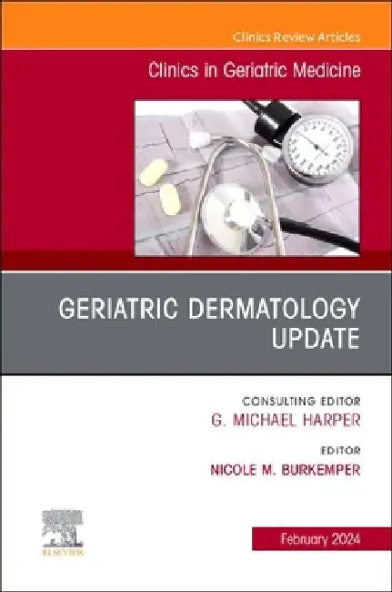 Geriatric Dermatology Update, an Issue of Clinics in Geriatric Medicine: Volume 40-1 by Nicole M. Burkemper