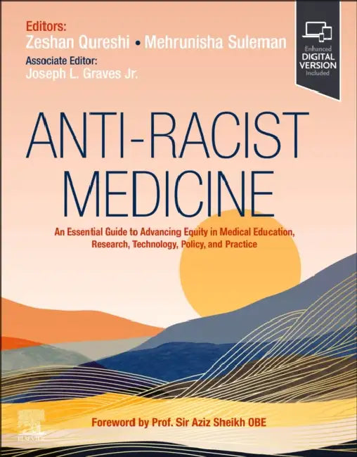 Anti-Racist Medicine: An Essential Guide to Advancing Equity in Medical Education, Research, Technology, Policy, and Practice by Zeshan Qureshi, Mehrunisha Suleman, Joseph L. Graves Jr