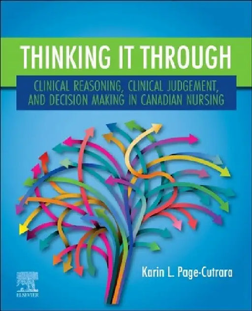 Thinking It Through: Clinical Reasoning, Clinical Judgement, and Decision Making in Canadian Nursing by Karin L. Page-Cutrara
