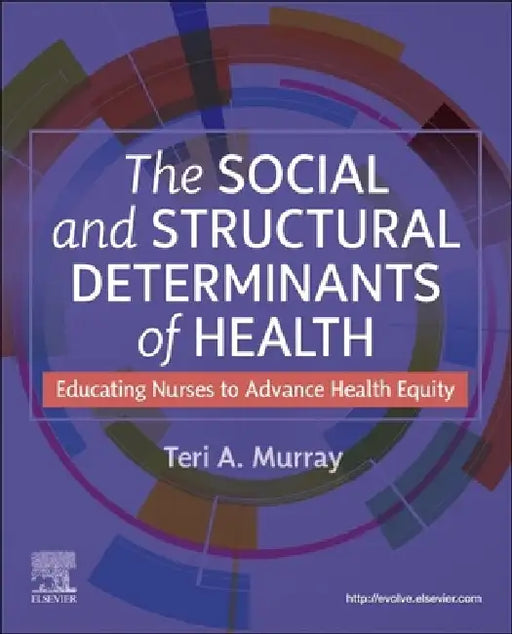 The Social and Structural Determinants of Health: Educating Nurses to Advance Health Equity by Teri A. Murray