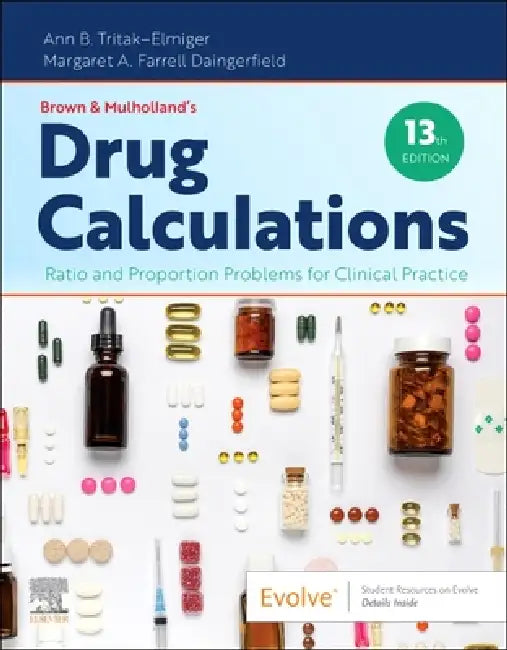 Brown and Mulholland's Drug Calculations: Ratio and Proportion Problems for Clinical Practice by Ann Tritak-Elmiger, Margaret Daingerfield
