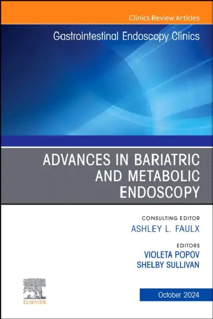 Advances in Bariatric and Metabolic Endoscopy, an Issue of Gastrointestinal Endoscopy Clinics: Volume 34-4 by Violeta Popov, Shelby Sullivan