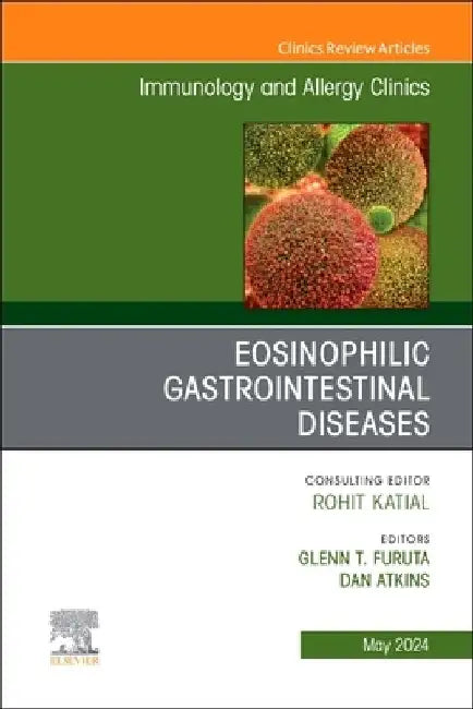 Eosinophilic Gastrointestinal Diseases, an Issue of Immunology and Allergy Clinics of North America: Volume 44-2 by Glenn T. Furuta