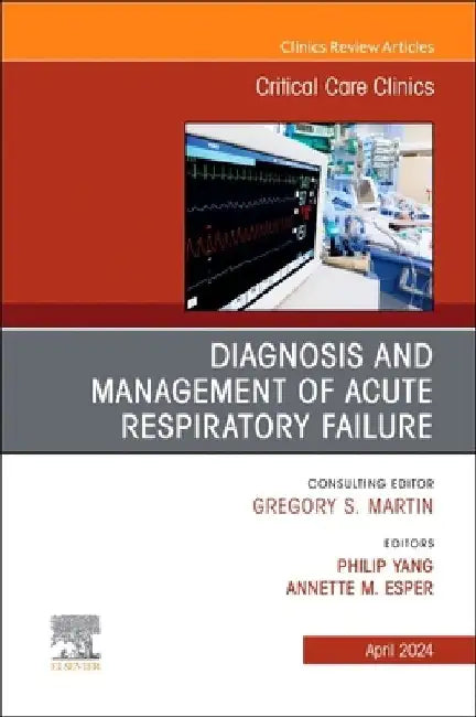 Diagnosis and Management of Acute Respiratory Failure, an Issue of Critical Care Clinics: Volume 40-2 by Philip Yang