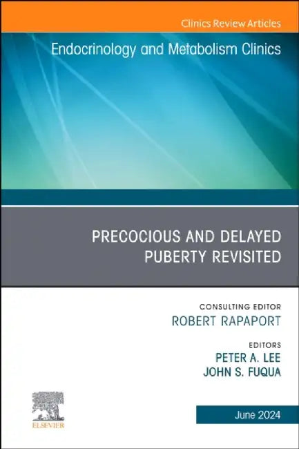 Early and Late Presentation of Physical Changes of Puberty: Precocious and Delayed Puberty Revisited, an Issue of Endocrinology and Metabolism Clinics by Peter A. Lee
