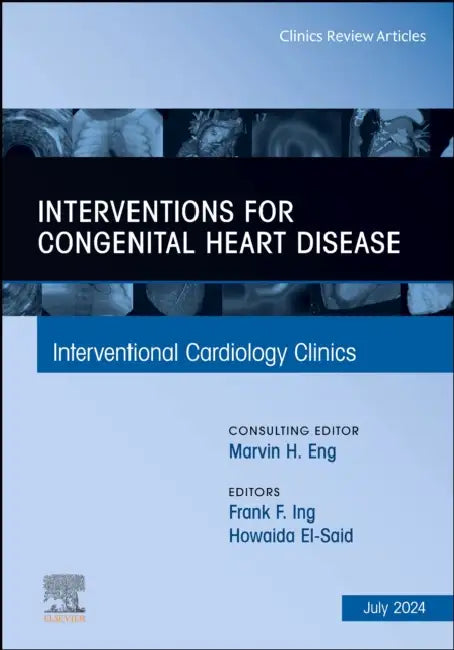 Interventions for Congenital Heart Disease, an Issue of Interventional Cardiology Clinics: Volume 13-3 by Frank F. Ing, Howaida El-Said
