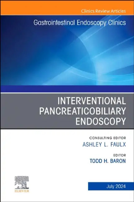 Interventional Pancreaticobiliary Endoscopy, an Issue of Gastrointestinal Endoscopy Clinics: Volume 34-3 by Todd H. Baron