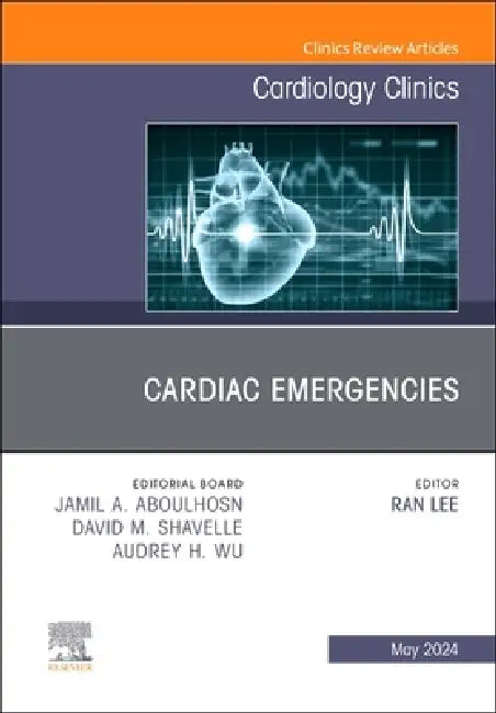 Cardiac Emergencies, an Issue of Cardiology Clinics: Volume 42-2 by Ran Lee