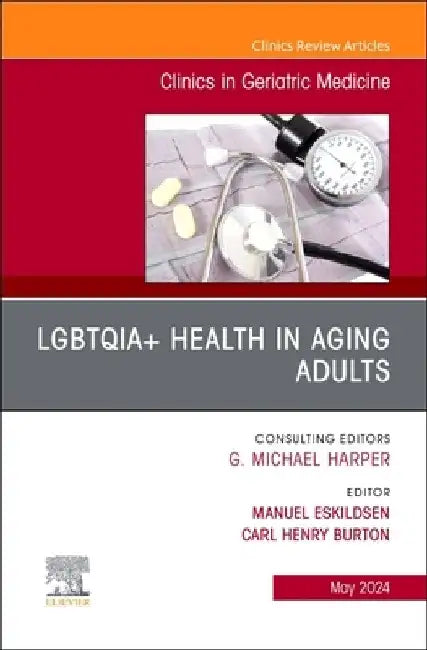 Lgbtqia+ Health in Aging Adults, an Issue of Clinics in Geriatric Medicine: Volume 40-2 by Manuel Eskildsen