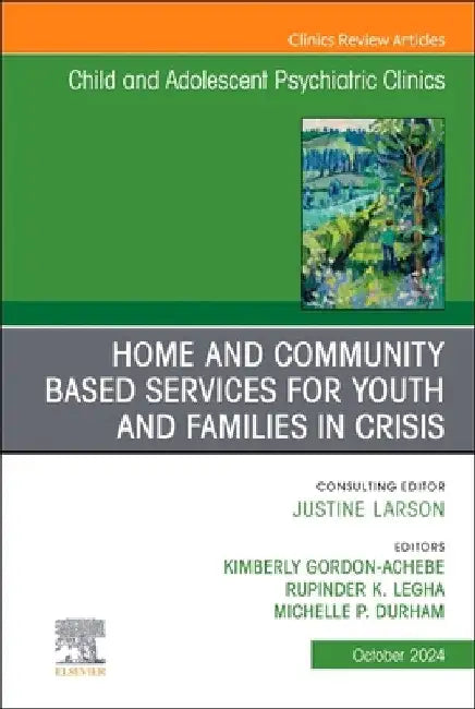 Home and Community Based Services for Youth and Families in Crisis, an Issue of Child and Adolescent Psychiatric Clinics of North America: Volume 33-4 by Kimberly Gordon Achebe