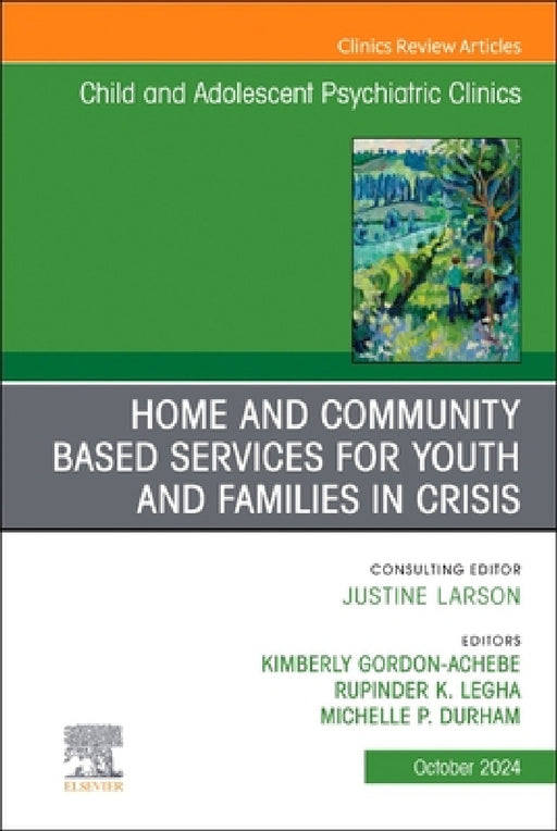 Home and Community Based Services for Youth and Families in Crisis, an Issue of Child and Adolescent Psychiatric Clinics of North America: Volume 33-4 by Kimberly Gordon Achebe, Rupinder K. Legha, Michelle P. Durham