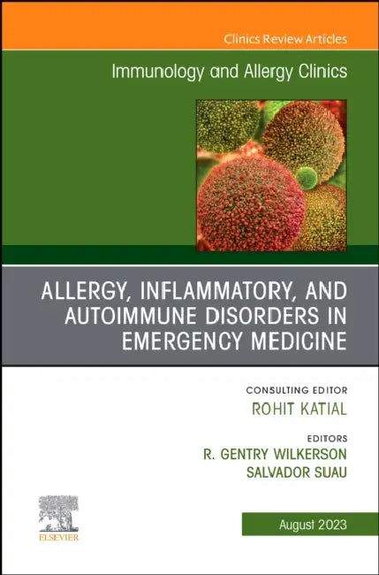 Allergy, Inflammatory, and Autoimmune Disorders in Emergency Medicine, an Issue of Immunology and Allergy Clinics of North America: Volume 43-3 by R. Gentry Wilkerson, Salvador Suau