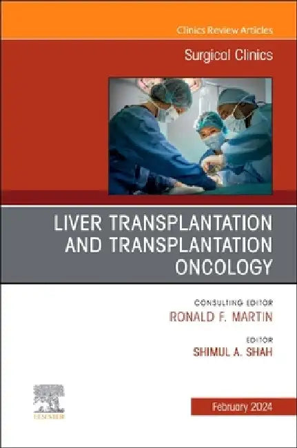 Liver Transplantation and Transplantation Oncology, an Issue of Surgical Clinics: Volume 104-1 by Shimul Shah