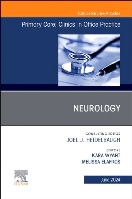 Neurology, an Issue of Primary Care: Clinics in Office Practice: Volume 51-2 by Kara Wyant, Melissa Elafros
