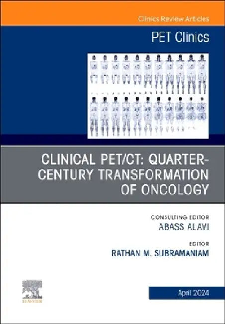 Clinical Pet/Ct: Quarter-Century Transformation of Oncology, an Issue of Pet Clinics: Volume 19-2 by Rathan M. Subramaniam