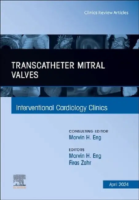 Transcatheter Mitral Valves, an Issue of Interventional Cardiology Clinics: Volume 13-2 by Firas Zahr