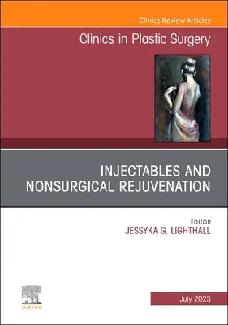 Injectables and Nonsurgical Rejuvenation, an Issue of Clinics in Plastic Surgery: Volume 50-3 by Jessyka G. Lighthall