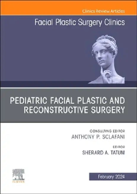 Pediatric Facial Plastic and Reconstructive Surgery, an Issue of Facial Plastic Surgery Clinics of North America: Volume 32-1 by Sherard A. Tatum