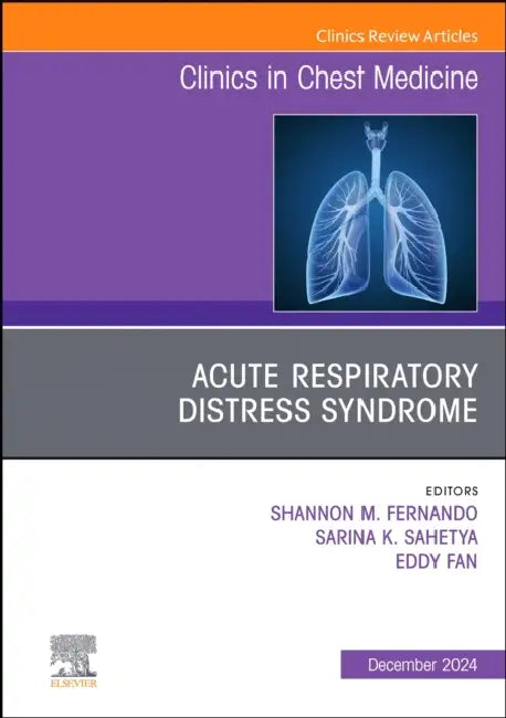 Acute Respiratory Distress Syndrome, an Issue of Clinics in Chest Medicine: Volume 45-4 by Sarina Sahetya, Eddy Fan, Shannon M. Fernando