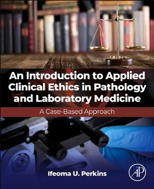 An Introduction to Applied Clinical Ethics in Pathology and Laboratory Medicine: A Case-Based Approach by Ifeoma U. Perkins