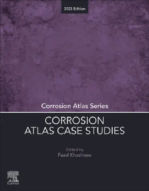 Corrosion Atlas Case Studies: 2023 Edition by Fuad Khoshnaw