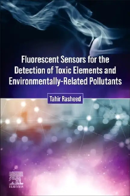 Fluorescent Sensors for the Detection of Toxic Elements and Environmentally-Related Pollutants by Tahir Rasheed