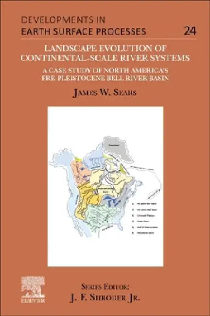 Landscape Evolution of Continental-Scale River Systems: A Case Study of North America's Pre-Pleistocene Bell River Basin Volume 0 by James W. Sears
