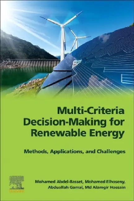 Multi-Criteria Decision-Making for Renewable Energy: Methods, Applications, and Challenges by Mohamed Abdel-Basset