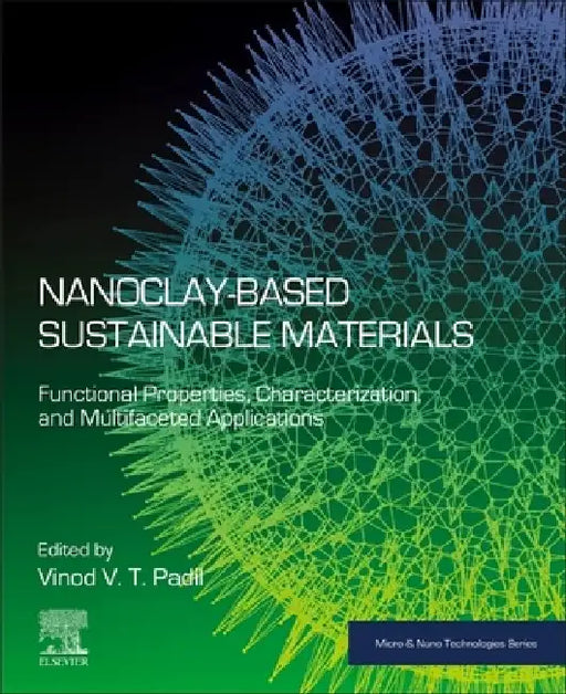 Nanoclay-Based Sustainable Materials: Functional Properties, Characterization, and Multifaceted Applications by Vinod V. T. Padil