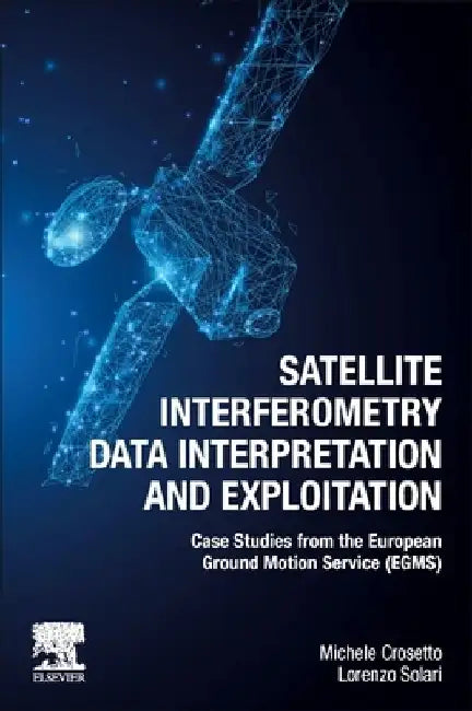 Satellite Interferometry Data Interpretation and Exploitation: Case Studies from the European Ground Motion Service (Egms) by Michele Crosetto