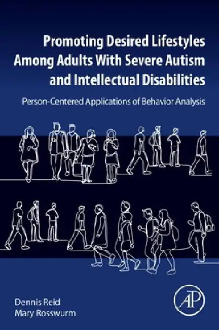 Promoting Desired Lifestyles Among Adults With Severe Autism and Intellectual Disabilities: Person-Centered Applications of Behavior Analysis by Dennis H. Reid