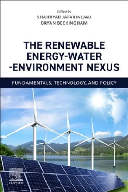 The Renewable Energy-Water-Environment Nexus: Fundamentals, Technology, and Policy by Shahryar Jafarinejad