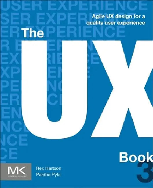 The UX Book: Agile UX Design for a Quality User Experience by Rex (Professor Emeritus, Computer Science, Virginia Tech, USA) Hartson