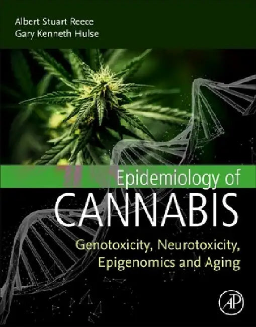 Epidemiology of Cannabis: Genotoxicity, Neurotoxicity, Epigenomics and Aging by Albert Stuart (Professor, University of Western Australia, Australia and Professor, Edith Cowan University, Australia) Reece