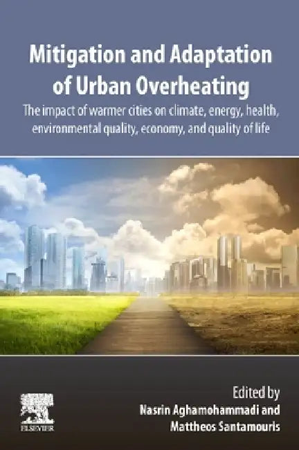 Mitigation and Adaptation of Urban Overheating: The Impact of Warmer Cities on Climate, Energy, Health, Environmental Quality, Economy, and Quality of Life by Nasrin Aghamohammadi