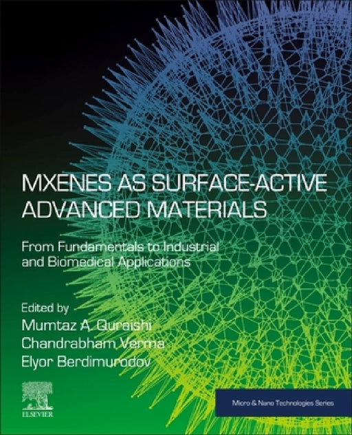 MXenes as Surface-Active Advanced Materials: From Fundamentals to Industrial and Biomedical Applications by Mumtaz A. Quraishi