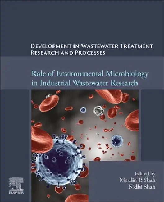 Development in Waste Water Treatment Research and Processes: Role of Environmental Microbiology in Industrial Wastewater Research by Maulin P. Shah