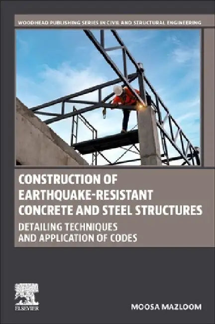 Construction of Earthquake-Resistant Concrete and Steel Structures: Detailing Techniques and Application of Codes by Moosa Mazloom