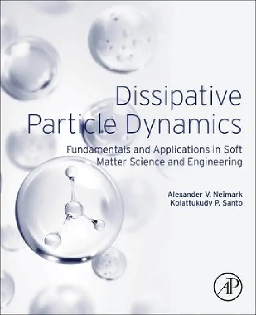 Dissipative Particle Dynamics: Fundamentals and Applications in Soft Matter Science and Engineering by Alexander V. Neimark, Kolattukudy P. Santo