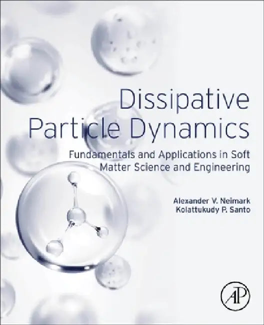 Dissipative Particle Dynamics: Fundamentals and Applications in Soft Matter Science and Engineering by Alexander V. Neimark, Kolattukudy P. Santo