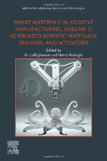 Smart Materials in Additive Manufacturing, 4D-Printed Robotic Materials, Sensors, and Actuators by Ali Zolfagharian