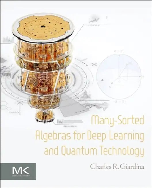 Many-Sorted Algebras for Deep Learning and Quantum Technology by Charles R. Giardina
